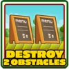 Destroy 2 obstacles