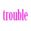 trouble