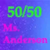 50/50 with Ms. Anderson!