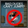 Bad Dudes Can't Jump!?