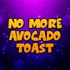 No More Avocado Toast