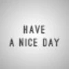 HAVE A NICE DAY